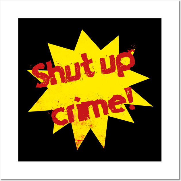 Super "Shut up Crime!" Wall Art by MrGekko